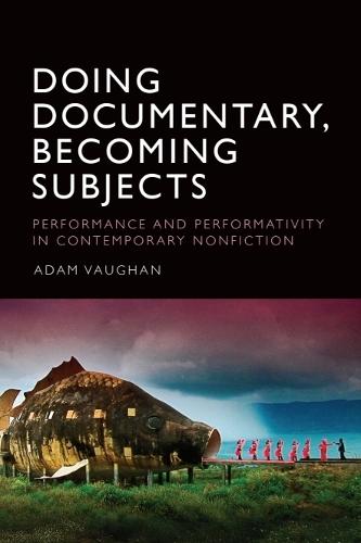 Doing Documentary, Becoming Subjects: Performance and Performativity  in Contemporary Nonfiction