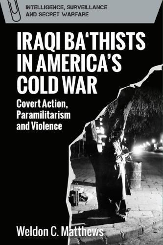 Iraqi Ba‘thists in America’s Cold War: Covert Action, Paramilitarism and Violence