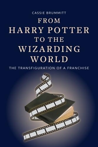 From Harry Potter to the Wizarding World: The Transfiguration of a Franchise