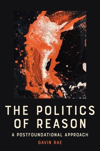The Politics of Reason: A Postfoundational Approach
