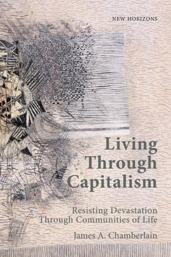 Living Through Capitalism: Resisting Devastation Through Communities of Life