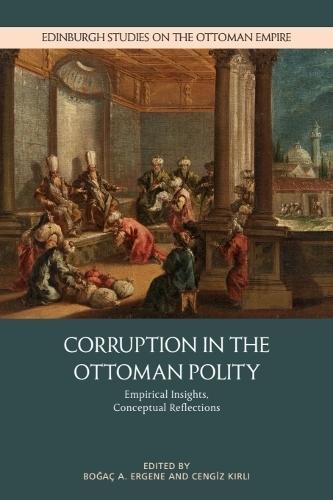 Corruption in the Ottoman Polity: Empirical Insights, Conceptual Reflections