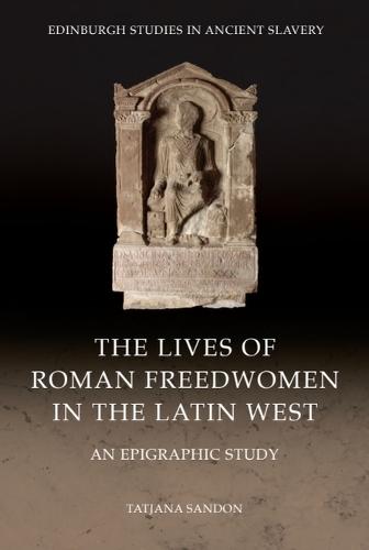 The Lives of Roman Freedwomen in the Latin West: An Epigraphic Study