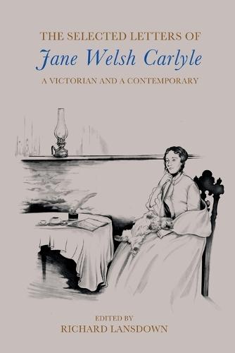 The Selected Letters of Jane Welsh Carlyle: A Victorian and a Contemporary