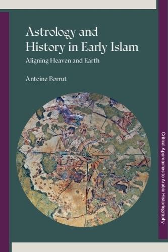 Astrology and History in Early Islam: Aligning Heaven and Earth