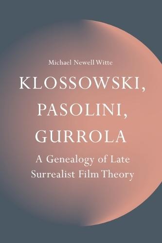 Klossowski, Pasolini, Gurrola: A Genealogy of Late Surrealist Film Theory