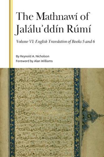 The Mathnawí of Jaláluʾddín Rúmí, Volume VI: English Translation of Books 5 and 6