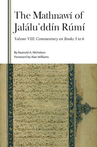 The Mathnawí of Jaláluʾddín Rúmí, Volume VIII: Commentary on Books 3 to 6