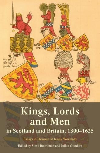 Kings, Lords and Men in Scotland and Britain, 1300-1625: Essays in Honour of Jenny Wormald