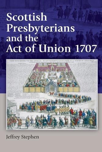 Scottish Presbyterians and the Act of Union 1707