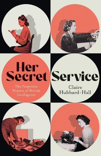 Her Secret Service: The Forgotten Women of British Intelligence