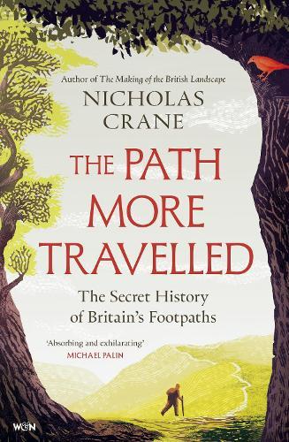 The Path More Travelled: The Secret History of Britain's Footpaths– 'This book will literally expand your horizons' Michael Palin