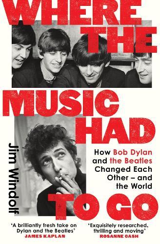 Where the Music Had to Go: How Bob Dylan and The Beatles Changed Each Other – and the World