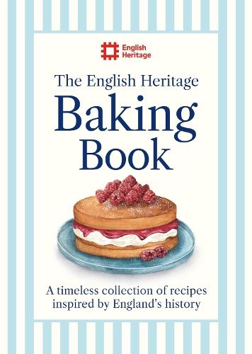 The English Heritage Baking Book: A timeless collection of classic recipes inspired by England’s history