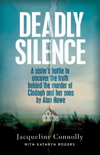 Deadly Silence: A Sister’s Battle to Uncover the Truth Behind the Murder of Clodagh and Her Sons by Alan Hawe - Non-Fiction Book of the Year 2025, An Post Irish Book Awards