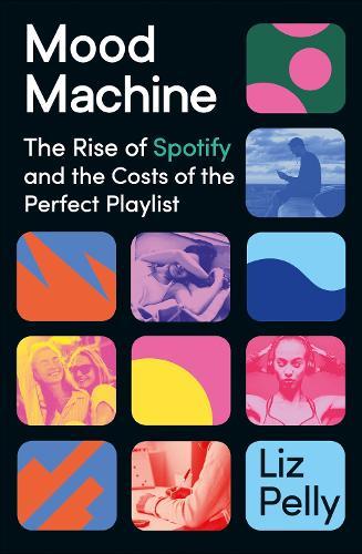 Mood Machine: The Rise of Spotify and the Costs of the Perfect Playlist