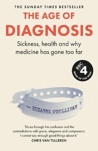 The Age of Diagnosis: Are Medical Labels Doing Us More Harm Than Good? - THE MUST-READ SUNDAY TIMES BESTSELLER