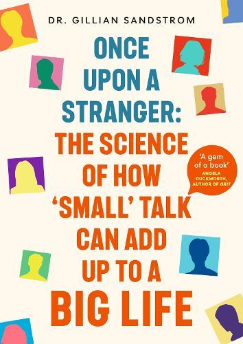 Once Upon a Stranger: The Science of How ‘Small’ Talk Can Add Up to a Big Life