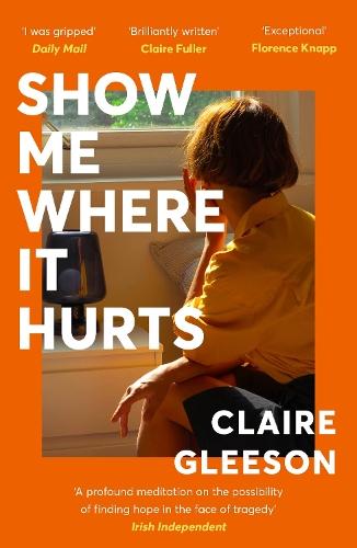 Show Me Where It Hurts: The searingly beautiful debut novel about loss and learning how to live again