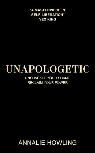 Unapologetic: Unshackle Your Shame, Reclaim Your Power