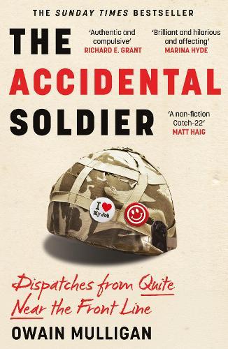 The Accidental Soldier: The honest and worryingly hilarious account of serving in Iraq - loved by Marina Hyde, Richard Curtis, Matt Haig, Richard E. Grant, John Oliver and more!