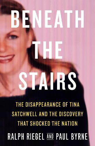 Beneath the Stairs: The Disappearance of Tina Satchwell and the Discovery that Shocked the Nation