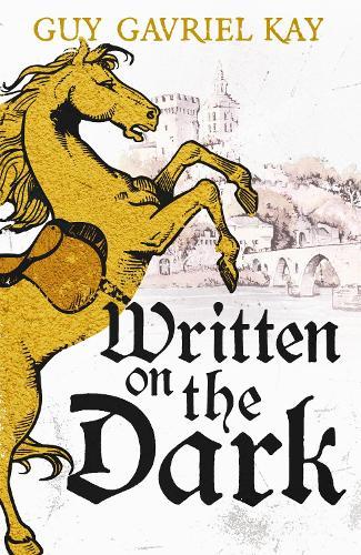 Written on the Dark: From the bestselling author of the groundbreaking novels Tigana and Under Heaven