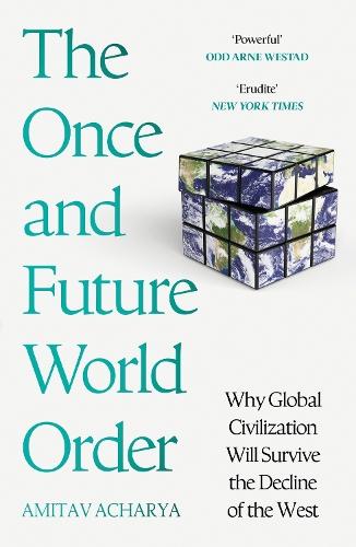 The Once and Future World Order: Why Global Civilization Will Survive the Decline of the West