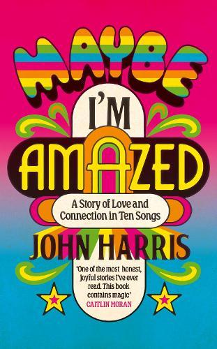 Maybe I'm Amazed: A Story of Love and Connection in Ten Songs: A BBC RADIO 4 BOOK OF THE WEEK