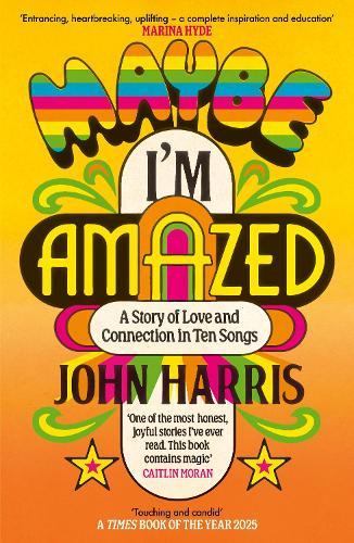 Maybe I'm Amazed: A Story of Love and Connection in Ten Songs: A BBC RADIO 4 BOOK OF THE WEEK