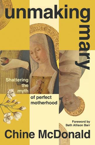 Unmaking Mary: Shattering the Myth of Perfect Motherhood