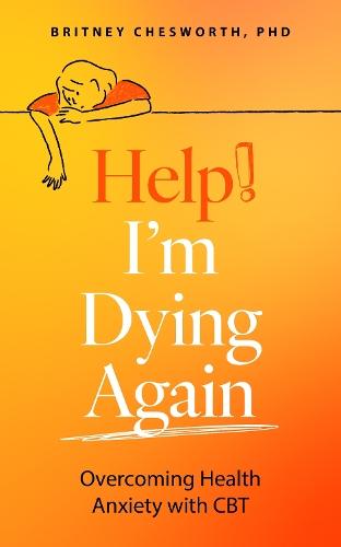 Help! I’m Dying Again: Overcoming Health Anxiety with Cognitive Behavioral Therapy (CBT)