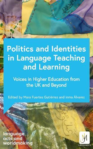 Politics and Identities in Language Teaching and Learning: Voices in Higher Education from the UK and Beyond