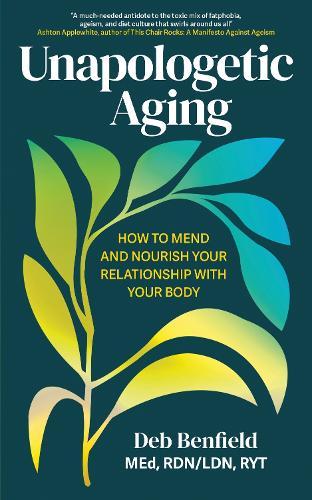 Unapologetic Aging: How to Mend and Nourish Your Relationship with Your Body