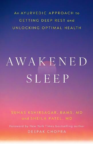 Awakened Sleep: An Ayurvedic Approach to Getting Deep Rest and Unlocking Optimal Health