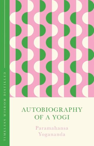 Autobiography of a Yogi (The Concise Classic): Timeless Wisdom Distilled