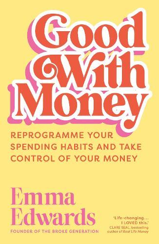 Good with Money: Reprogramme Your Spending Habits and Take Control of Your Money