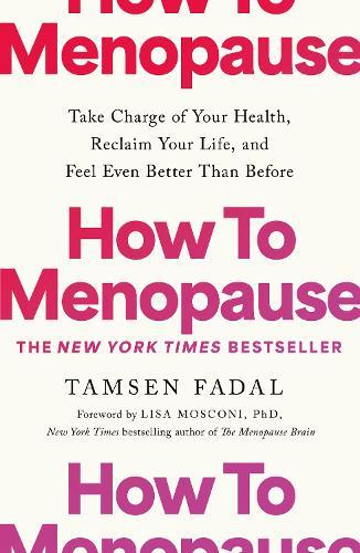 How to Menopause: Take Charge of Your Health, Reclaim Your Life, and Feel Even Better than Before