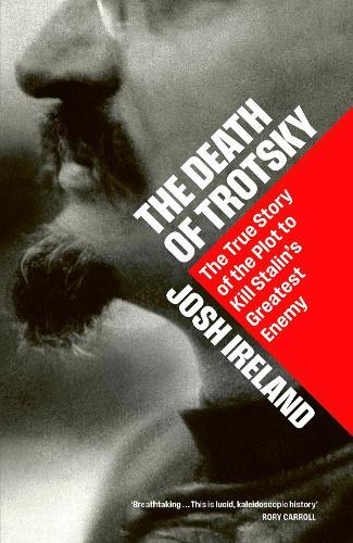 The Death of Trotsky: The True Story of the Plot to Kill Stalin’s Greatest Enemy