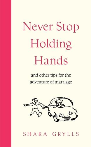 Never Stop Holding Hands: and other tips for the adventure of marriage