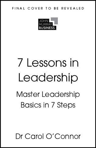 7 Lessons in Leadership: Master the Basics of Leading in 7 Steps