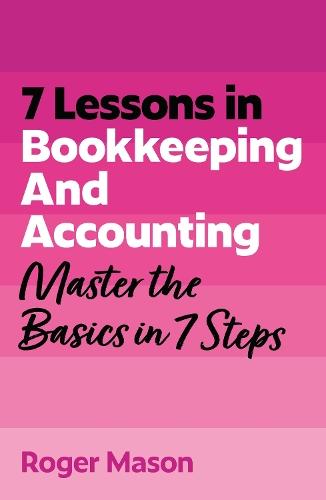 7 Lessons in Bookkeeping and Accounting: Master Bookkeeping Basics in 7 Steps