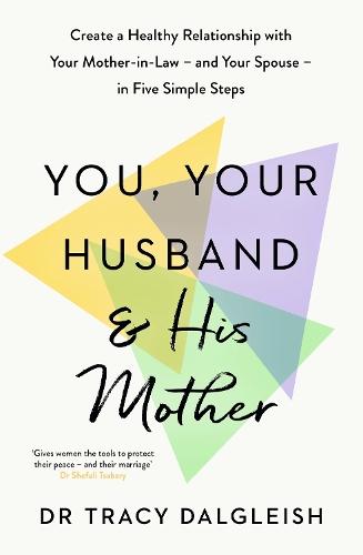 You, Your Husband and His Mother: Create a Healthy Relationship with Your Mother-in-Law – and Your Spouse – in Five Simple Steps