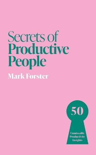 Secrets of Productive People: 50 Unmissable Productivity Insights
