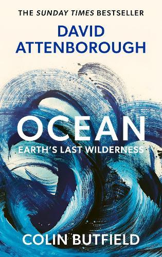 Ocean: Earth's Last Wilderness - THE LANDMARK NEW BOOK BY DAVID ATTENBOROUGH