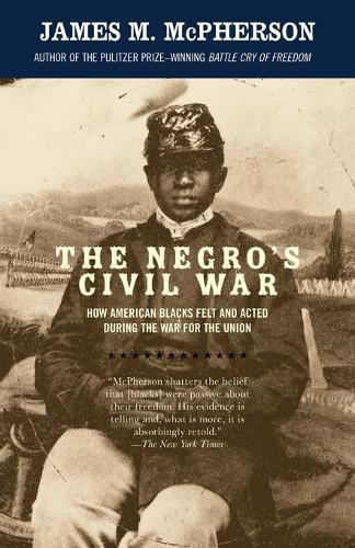 The Negro's Civil War: How American Blacks Felt and Acted During the War for the Union