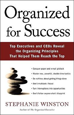 Organized for Success: Top Executives and Ceos Reveal the Organizing Principles That Helped Them Reach the Top