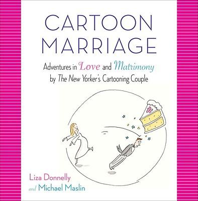 Cartoon Marriage: Adventures in Love and Matrimony by the New Yorker's Cartooning Couple