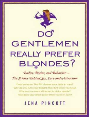 Do Gentlemen Really Prefer Blondes?: Bodies, Brains, and Behavior---The Science Behind Sex, Love and Attraction