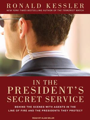 In the President's Secret Service: Behind the Scenes with Agents in the Line of Fire and the Presidents They Protect
